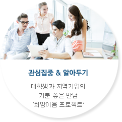 관심집중 & 알아두기-대학생과 지역기업의 기분 좋은 만남 희망이음 프로젝트